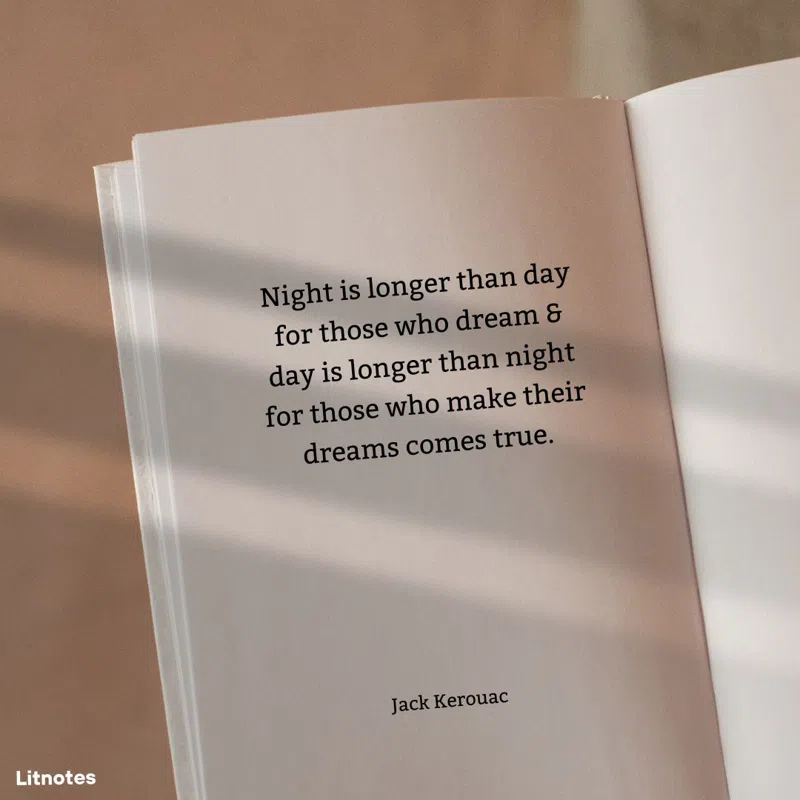 Night is longer than day for those who dream & day is longer than night for those who make their dreams comes true.
